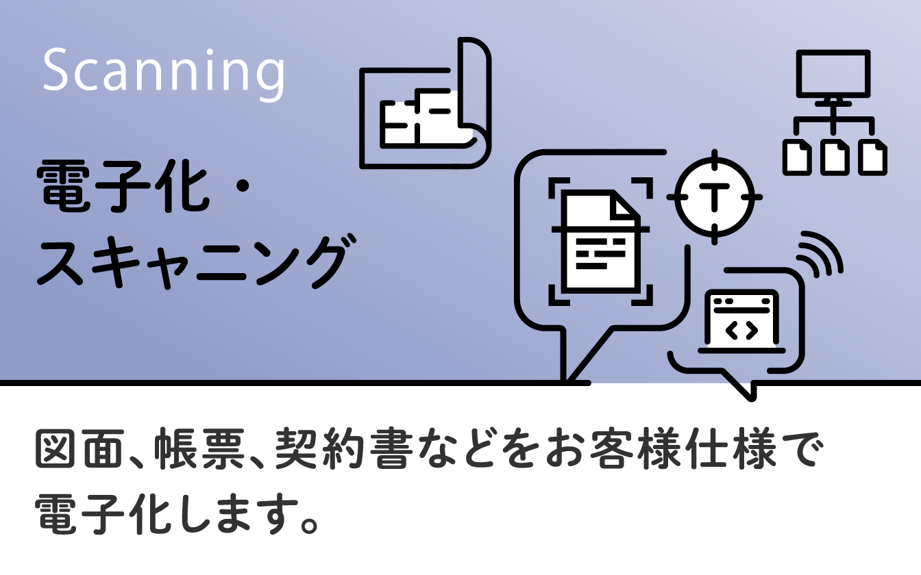 電子化・スキャニング　紙で保管されている図面、帳票、契約書などをお客様仕様で電子化します。